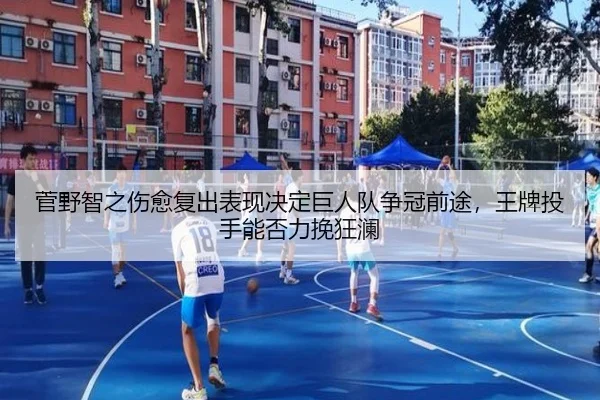 菅野智之伤愈复出表现决定巨人队争冠前途，王牌投手能否力挽狂澜