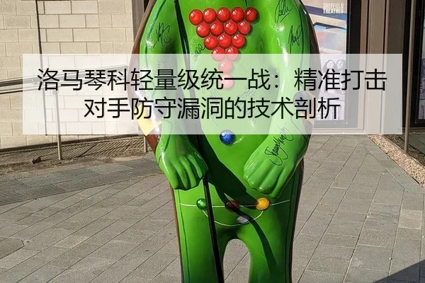 洛马琴科轻量级统一战：精准打击对手防守漏洞的技术剖析